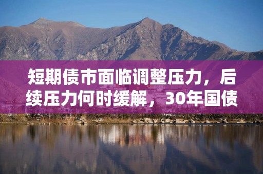 短期债市面临调整压力，后续压力何时缓解，30年国债ETF（511090）涨0.28%