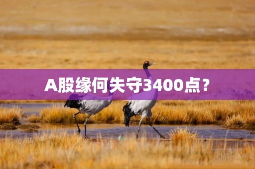 A股缘何失守3400点？