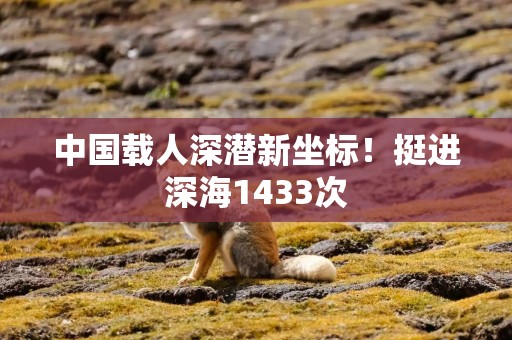 中国载人深潜新坐标！挺进深海1433次