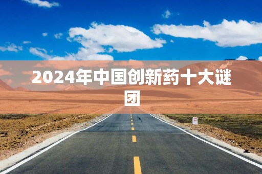 2024年中国创新药十大谜团