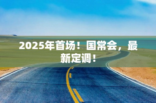 2025年首场！国常会，最新定调！