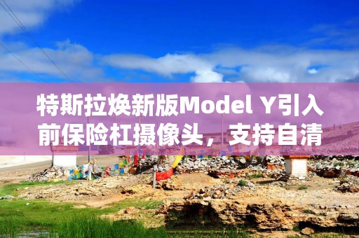 特斯拉焕新版Model Y引入前保险杠摄像头，支持自清洁