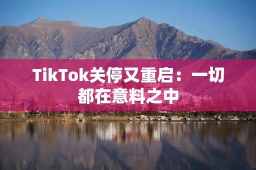 TikTok关停又重启：一切都在意料之中