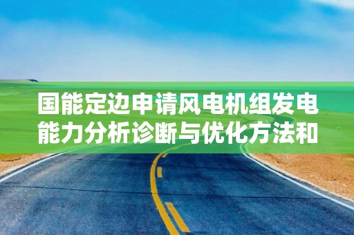 国能定边申请风电机组发电能力分析诊断与优化方法和装置专利，能够提高风电场发电效率