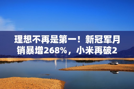 理想不再是第一！新冠军月销暴增268%，小米再破2万辆