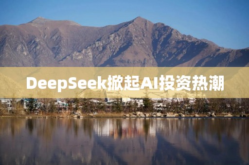 DeepSeek掀起AI投资热潮