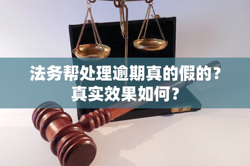 法务帮处理逾期真的假的？真实效果如何？