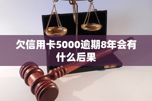 欠信用卡5000逾期8年会有什么后果