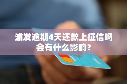 浦发逾期4天还款上征信吗会有什么影响？