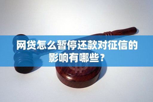 网贷怎么暂停还款对征信的影响有哪些？