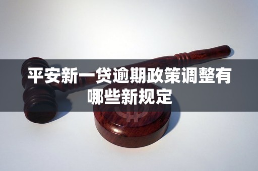 平安新一贷逾期政策调整有哪些新规定